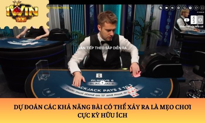 blackjack Dự đoán các khả năng bài có thể xảy ra là mẹo chơi cực kỳ hữu ích